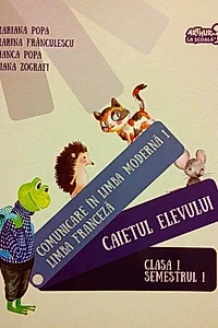 Comunicare în limba modernă 1. Limba franceză. Caietul elevului. Clasa I Semestrul I