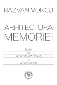 Arhitectura memoriei. Studii de istorie literară clasică şi contemporană