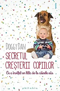 Secretul creşterii copiilor – ce a învăţat un tătic de la câinii săi