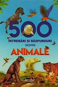 500 de întrebări și răspunsuri despre animale