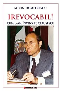 Irevocabil! Cum l-am învins pe Ceaușescu