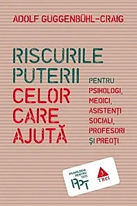Riscurile puterii celor care ajută. Pentru psihologi, medici, asistenți sociali, profesori și preoți