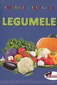 Legumele. Sunt mic și vreau să aflu