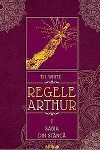 Sabia din stâncă. Regele Arthur (Vol. 1)