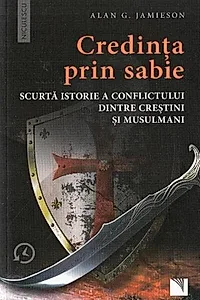 Credinţa prin sabie. Scurtă istorie a conflictului dintre creştini şi musulmani