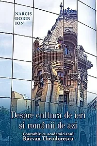 Despre cultura de ieri și românii de azi. Convorbiri cu academicianul Răzvan Theodorescu