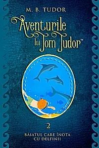 Aventurile lui Tom Tudor (Vol.II) Băiatul care înota cu delfinii