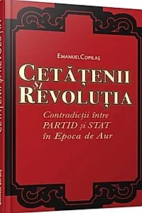 Cetăţenii şi revoluţia. Contradicţii între partid şi stat în Epoca de Aur.