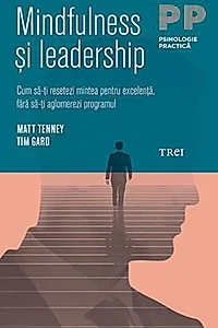 Mindfulness şi leadership. Cum să-ţi resetezi mintea pentru excelenţă, fără să-ţi aglomerezi programul