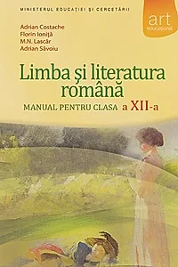 Limba și literatura româna. Manual pentru clasa a XII-a (F. Ioniţă, A. Costache)
