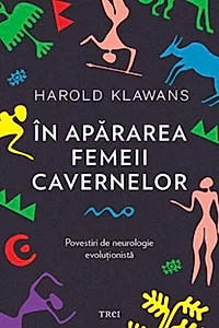 În apărarea femeii cavernelor. Povestiri de neurologie evoluționistă