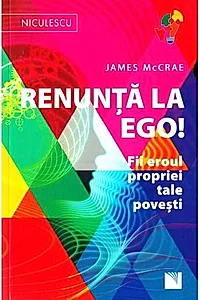 Renunţă la Ego! Fii eroul propriei tale poveşti