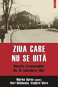 Ziua care nu se uită. Revolta braşovenilor din 15 noiembrie 1987