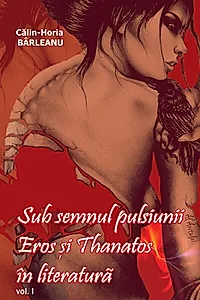 Sub semnul pulsiunii. Eros şi Thanatos în literatură. Vol. I