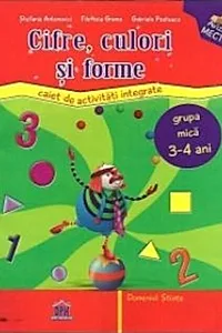 Forme, culori și cifre. Caiet de activități integrate. Grupa mica 3-4 ani