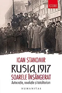 Rusia, 1917. Soarele însângerat. Autocrație, revoluție și totalitarism