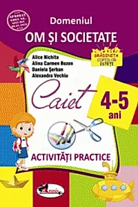 Domeniul om și societate. Caiet de activități practice 4-5 ani