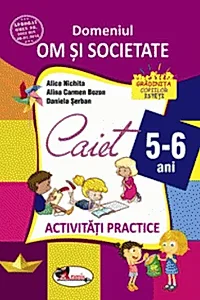 Domeniul om și societate. Caiet de activități practice 5-6 ani