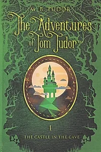 The Adventures of Tom Tudor (Vol.I) The castle in the cave