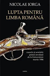 Lupta pentru limba română. Cauzele și urmările primei revoluții de la Universitate, martie 1906