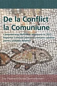 De la Conflict la Comuniune. Comemorarea Reformei împreună în 2017: Raportul Comisiei luterano – romano-catolice pentru unitatea Biserici