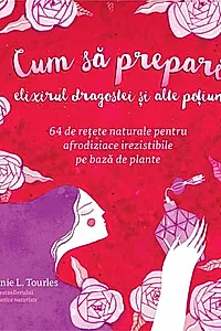 Cum să prepari elixirul dragostei și alte poțiuni