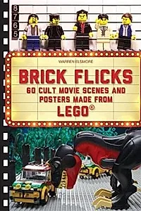 Brick Flicks : 60 Cult Movie Scenes & Posters Made from Lego