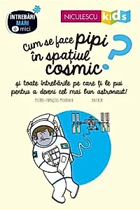 Cum se face pipi în spațiul cosmic? Seria Întrebări MARI şi mici