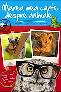 Marea mea carte despre animale. Tot ce trebuie să știi despre animalele tale preferate