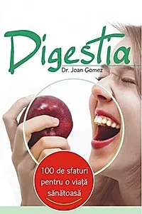 Digestia. 100 de sfaturi pentru o viaţă sănătoasă