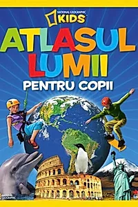 Atlasul lumii pentru copii - National Geographic Kids