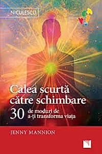 Calea scurtă către schimbare. 30 de moduri de a-ţi transforma viaţa