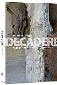 Decădere. Viața și moartea iudeo-creștinismului
