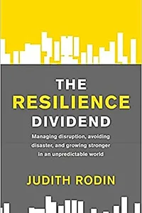 The Resilience Dividend: Managing disruption, avoiding disaster, and growing stronger in an unpredictable world
