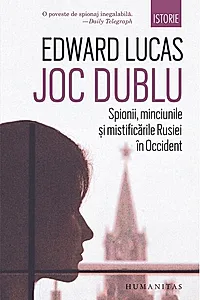 Joc dublu. Spionii, minciunile și mistificările Rusiei în Occident