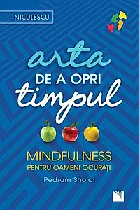 Arta de a opri timpul. Mindfulness pentru oameni ocupați