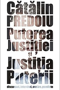 Puterea Justiției și Justiția Puterii. Discursuri, interviuri, analize, pamflete