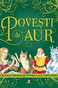 Povești de aur: Cele mai frumoase povești ale copilăriei