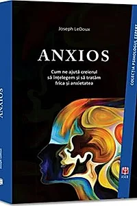 Anxios. Cum ne ajută creierul să înțelegem și să tratăm frica și anxietatea