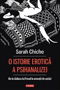 O istorie erotică a psihanalizei. De la dădaca lui Freud la amanții de astăzi