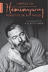 Iubirile lui Hemingway povestite de el însuși și consemnate de A.E. Hotchner