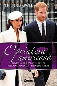 O prințesă americană. Povestea de dragoste dintre Meghan Markle și Prințul Harry