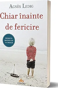 Chiar înainte de fericire. Nu înceta niciodată să crezi în fericire!