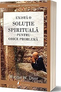 Există o soluție spirituală pentru orice problemă. Reînvață să trăiești!
