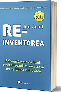 Reinventarea. Salvează ziua de luni, revitalizează-ți munca și nu te bloca niciodată