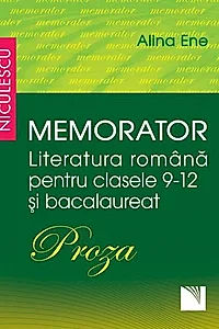 Memorator. Literatura română pentru clasele 9-12 și bacalaureat. PROZA