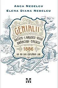 Genialii. Antipa, I. Hașdeu, Vuia, Brâncuși, Enescu. 1886 - Un an din copilăria lor