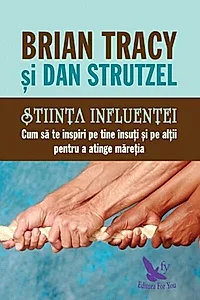 Știința influenței. Cum să te inspiri pe tine însuți și pe alții pentru a atinge măreția