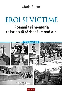 Eroi și victime. România și memoria celor două războaie mondiale