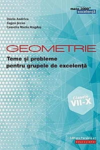 Geometrie. Teme și probleme pentru grupele de excelență. Clasele VII-X